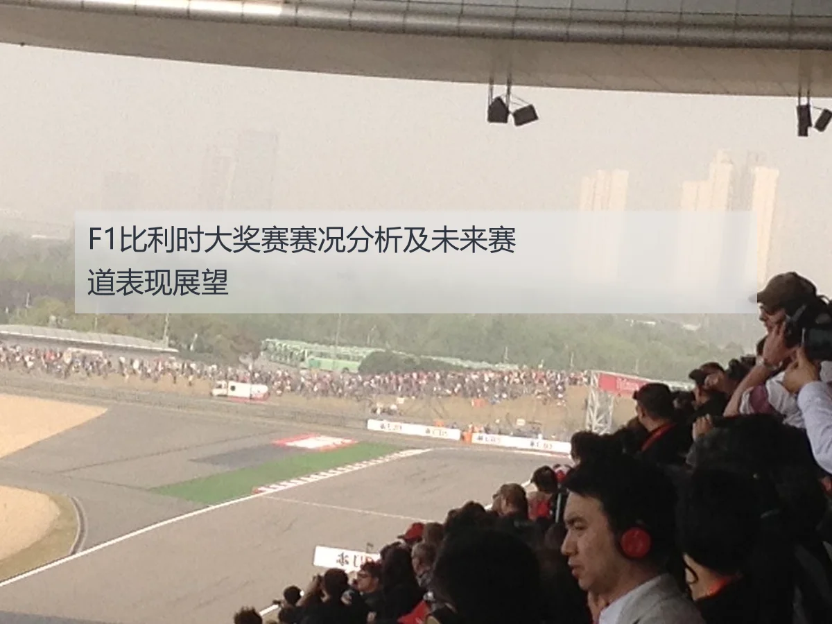 F1比利时大奖赛赛况分析及未来赛道表现展望